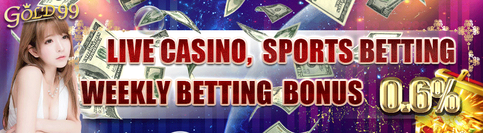GOLD99-Live Casino, Sports Betting Weekly betting bonus 0.6%