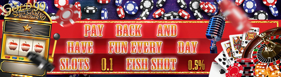 GOLD99-pay back and have fun every day Slots 1%, Fish Shot 0.5%