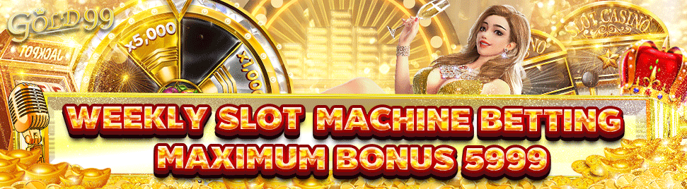 GOLD99-【G18】Weekly Slot Machine Betting Maximum bonus 5999